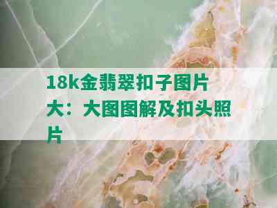 18k金翡翠扣子图片大：大图图解及扣头照片