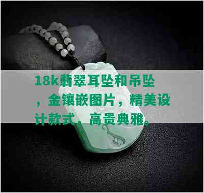 18k翡翠耳坠和吊坠，金镶嵌图片，精美设计款式，高贵典雅。