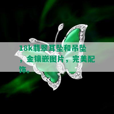 18k翡翠耳坠和吊坠，金镶嵌图片，完美配饰。