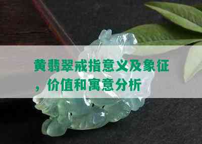 黄翡翠戒指意义及象征，价值和寓意分析