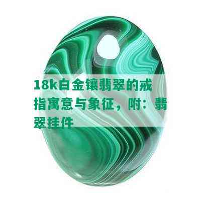 18k白金镶翡翠的戒指寓意与象征，附：翡翠挂件