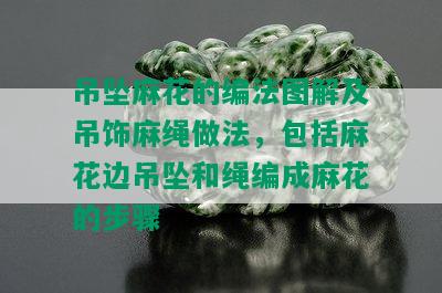 吊坠麻花的编法图解及吊饰麻绳做法，包括麻花边吊坠和绳编成麻花的步骤