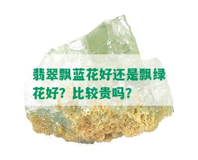 翡翠飘蓝花好还是飘绿花好？比较贵吗？