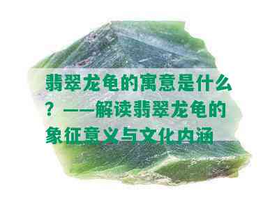 翡翠龙龟的寓意是什么？——解读翡翠龙龟的象征意义与文化内涵