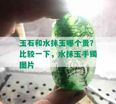 玉石和水抹玉哪个贵？比较一下，水抹玉手镯图片