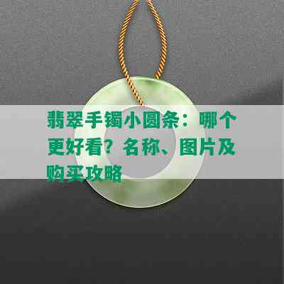 翡翠手镯小圆条：哪个更好看？名称、图片及购买攻略