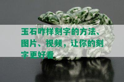 玉石咋样刻字的方法、图片、视频，让你的刻字更好看