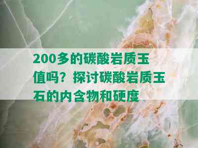 200多的碳酸岩质玉值吗？探讨碳酸岩质玉石的内含物和硬度