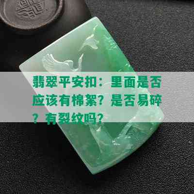 翡翠平安扣：里面是否应该有棉絮？是否易碎？有裂纹吗？