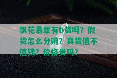 飘花翡翠有b货吗？假货怎么分辨？真货值不值钱？价格贵吗？