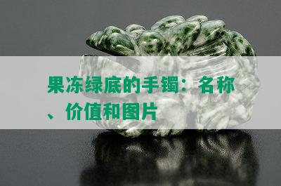 果冻绿底的手镯：名称、价值和图片