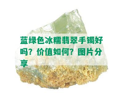 蓝绿色冰糯翡翠手镯好吗？价值如何？图片分享