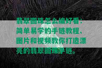 翡翠圆珠怎么编好看：简单易学的手链教程、图片和视频教你打造漂亮的翡翠圆珠手链。