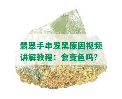 翡翠手串发黑原因视频讲解教程：会变色吗？