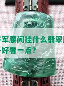 将军腰间挂什么翡翠牌子好看一点？