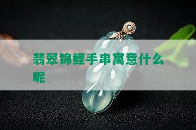 翡翠锦鲤手串寓意什么呢