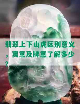 翡翠上下山虎区别意义，寓意及牌意了解多少？