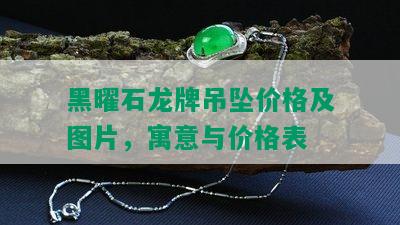 黑曜石龙牌吊坠价格及图片，寓意与价格表