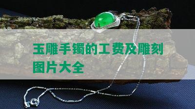 玉雕手镯的工费及雕刻图片大全