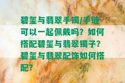 碧玺与翡翠手镯/手链可以一起佩戴吗？如何搭配碧玺与翡翠镯子？碧玺与翡翠配饰如何搭配？