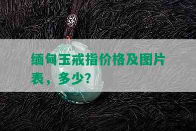 缅甸玉戒指价格及图片表，多少？