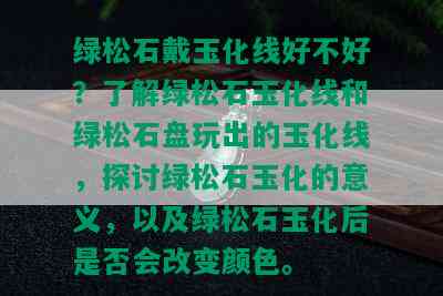 绿松石戴玉化线好不好？了解绿松石玉化线和绿松石盘玩出的玉化线，探讨绿松石玉化的意义，以及绿松石玉化后是否会改变颜色。