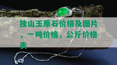 独山玉原石价格及图片，一吨价格，公斤价格表