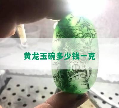 黄龙玉碗多少钱一克