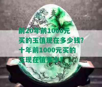 前20年前1000元买的玉值现在多少钱？十年前1000元买的玉现在值多少？