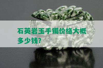 石英岩玉手镯价格大概多少钱？