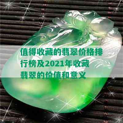 值得收藏的翡翠价格排行榜及2021年收藏翡翠的价值和意义