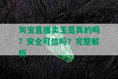 淘宝直播卖玉是真的吗？安全可信吗？完整解析