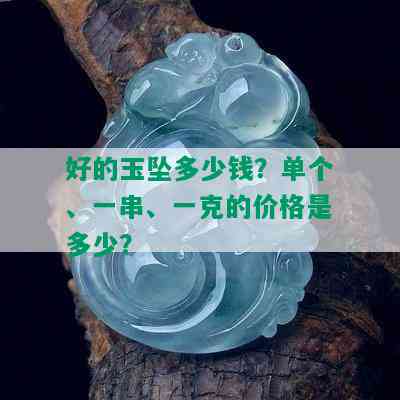 好的玉坠多少钱？单个、一串、一克的价格是多少？