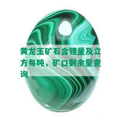 黄龙玉矿石含锂量及立方每吨，矿口剩余量查询