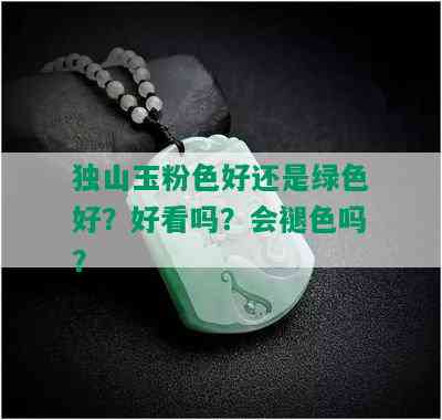 独山玉粉色好还是绿色好？好看吗？会褪色吗？