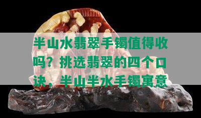 半山水翡翠手镯值得收吗？挑选翡翠的四个口诀，半山半水手镯寓意