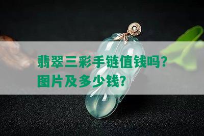 翡翠三彩手链值钱吗？图片及多少钱？