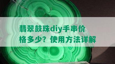 翡翠鼓珠diy手串价格多少？使用方法详解