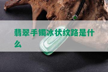 翡翠手镯冰状纹路是什么