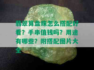 翡翠算盘珠怎么搭配好看？手串值钱吗？用途有哪些？附搭配图片大全