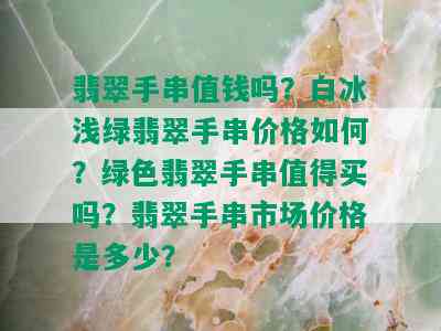 翡翠手串值钱吗？白冰浅绿翡翠手串价格如何？绿色翡翠手串值得买吗？翡翠手串市场价格是多少？