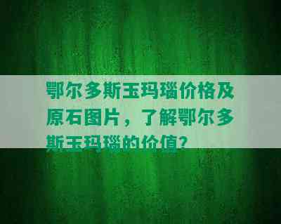 鄂尔多斯玉玛瑙价格及原石图片，了解鄂尔多斯玉玛瑙的价值？