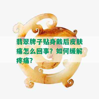 翡翠牌子贴身戴后皮肤痛怎么回事？如何缓解疼痛？