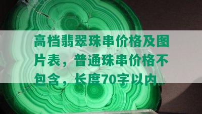 高档翡翠珠串价格及图片表，普通珠串价格不包含，长度70字以内