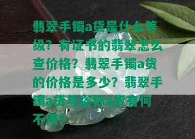 翡翠手镯a货是什么等级？有证书的翡翠怎么查价格？翡翠手镯a货的价格是多少？翡翠手镯a货与俗称a货有何不同？