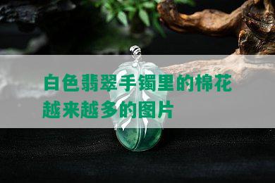 白色翡翠手镯里的棉花越来越多的图片