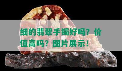 细的翡翠手镯好吗？价值高吗？图片展示！