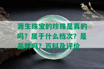 源生珠宝的珍珠是真的吗？属于什么档次？是品牌吗？百科及评价