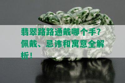 翡翠路路通戴哪个手？佩戴、忌讳和寓意全解析！