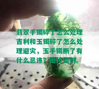 翡翠手镯碎了怎么处理吉利和玉镯碎了怎么处理避灾，玉手镯断了有什么忌讳？图片提供。